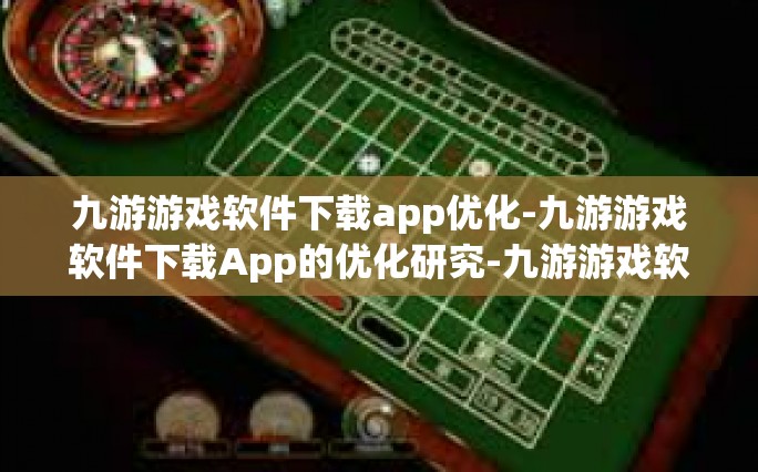 九游游戏软件下载app优化-九游游戏软件下载App的优化研究-九游游戏软件下载app优化