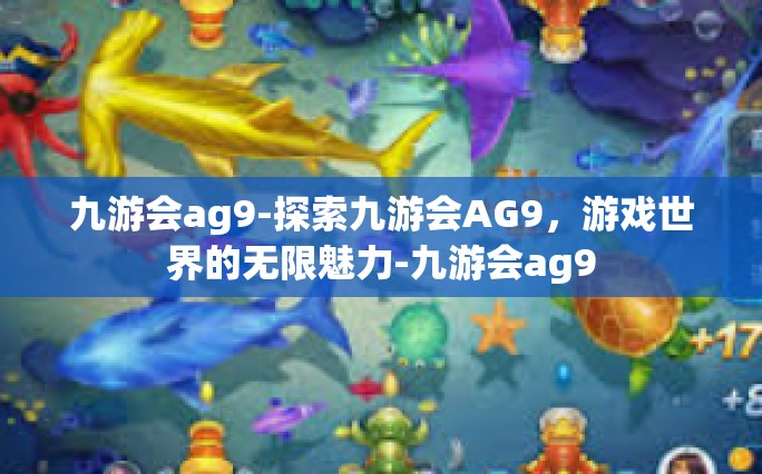 九游会ag9-探索九游会AG9，游戏世界的无限魅力-九游会ag9