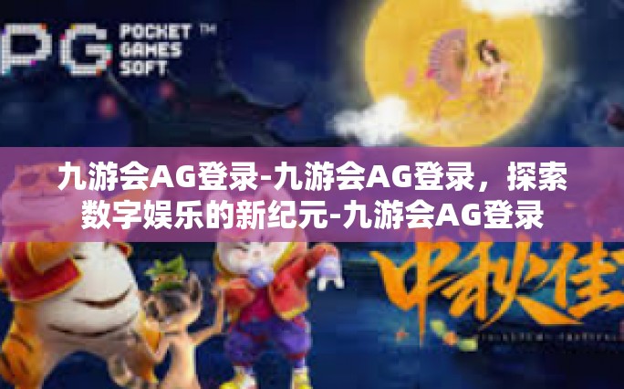 九游会AG登录-九游会AG登录，探索数字娱乐的新纪元-九游会AG登录