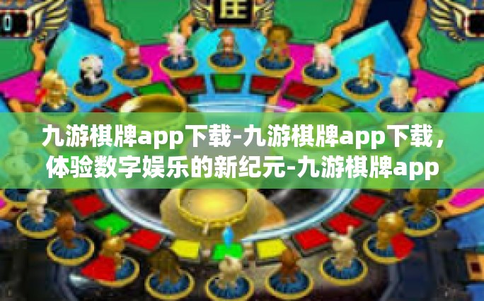 九游棋牌app下载-九游棋牌app下载，体验数字娱乐的新纪元-九游棋牌app下载