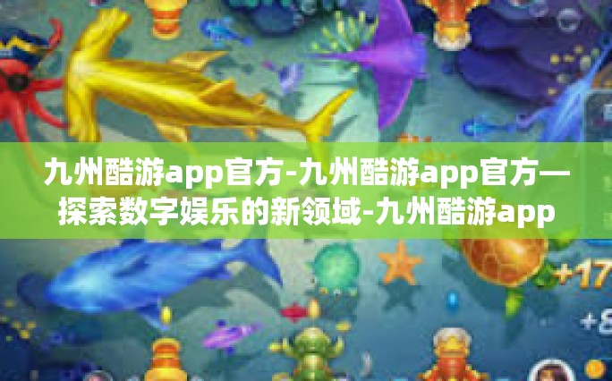九州酷游app官方-九州酷游app官方—探索数字娱乐的新领域-九州酷游app官方