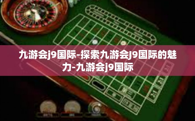 九游会j9国际-探索九游会J9国际的魅力-九游会j9国际