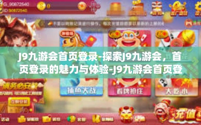 J9九游会首页登录-探索J9九游会，首页登录的魅力与体验-J9九游会首页登录