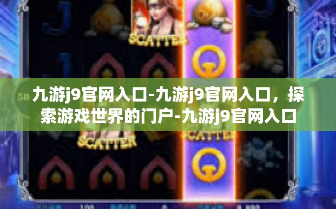 九游j9官网入口-九游j9官网入口，探索游戏世界的门户-九游j9官网入口