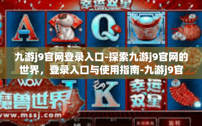 九游j9官网登录入口-探索九游j9官网的世界，登录入口与使用指南-九游j9官网登录入口