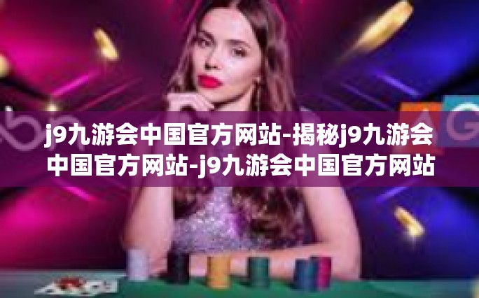 j9九游会中国官方网站-揭秘j9九游会中国官方网站-j9九游会中国官方网站