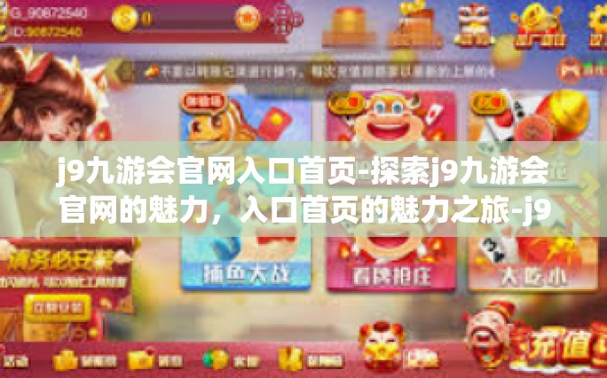 j9九游会官网入口首页-探索j9九游会官网的魅力，入口首页的魅力之旅-j9九游会官网入口首页