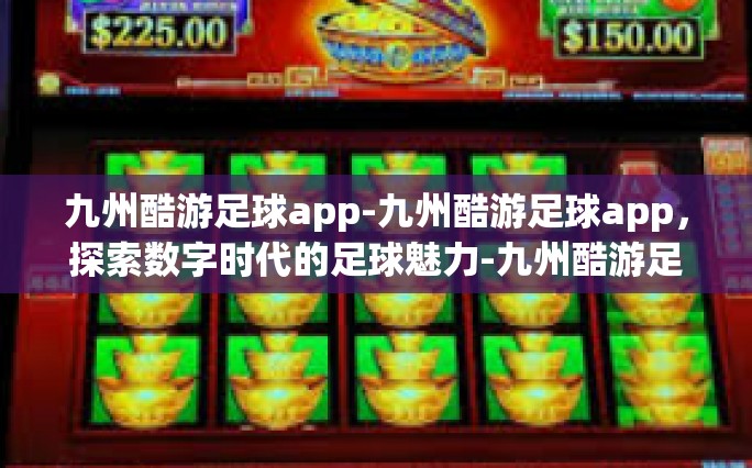 九州酷游足球app-九州酷游足球app，探索数字时代的足球魅力-九州酷游足球app