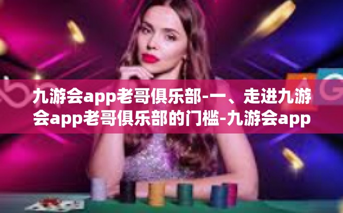 九游会app老哥俱乐部-一、走进九游会app老哥俱乐部的门槛-九游会app老哥俱乐部