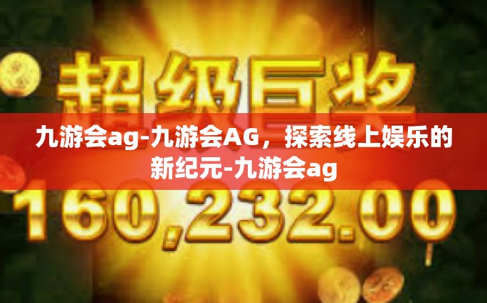 九游会ag-九游会AG，探索线上娱乐的新纪元-九游会ag