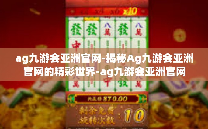 ag九游会亚洲官网-揭秘Ag九游会亚洲官网的精彩世界-ag九游会亚洲官网
