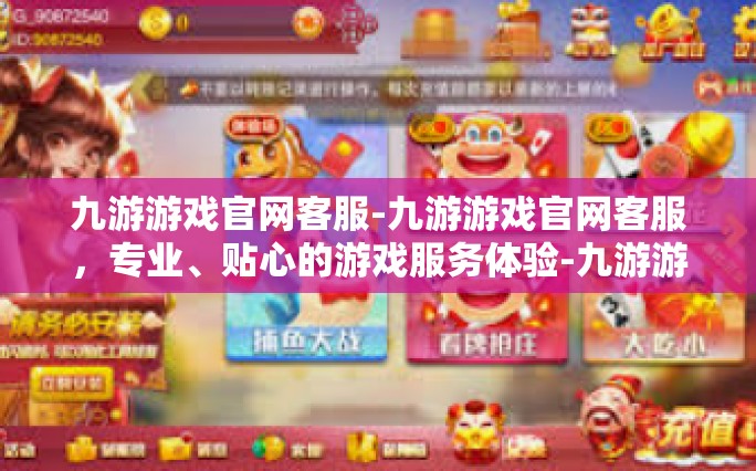 九游游戏官网客服-九游游戏官网客服，专业、贴心的游戏服务体验-九游游戏官网客服