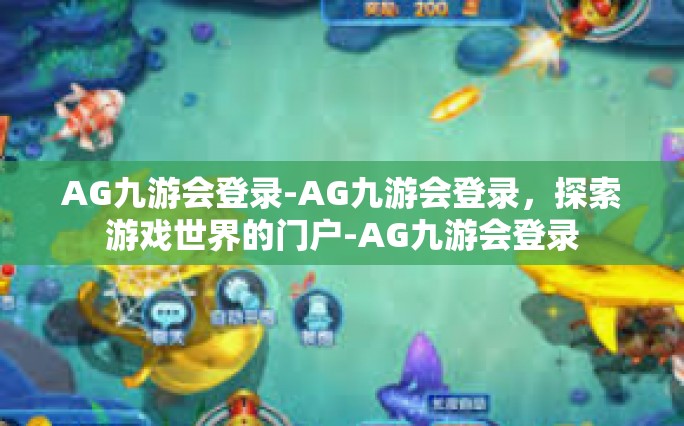 AG九游会登录-AG九游会登录，探索游戏世界的门户-AG九游会登录