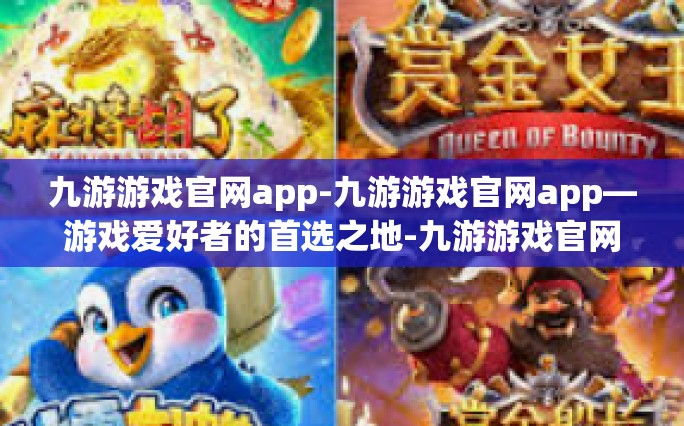 九游游戏官网app-九游游戏官网app—游戏爱好者的首选之地-九游游戏官网app