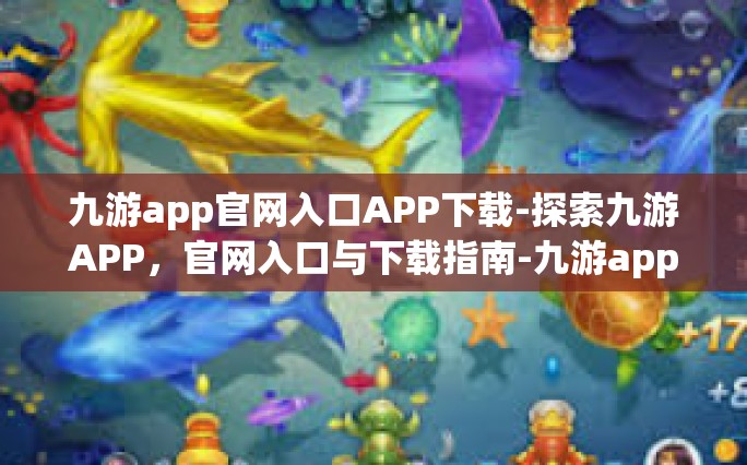 九游app官网入口APP下载-探索九游APP，官网入口与下载指南-九游app官网入口APP下载