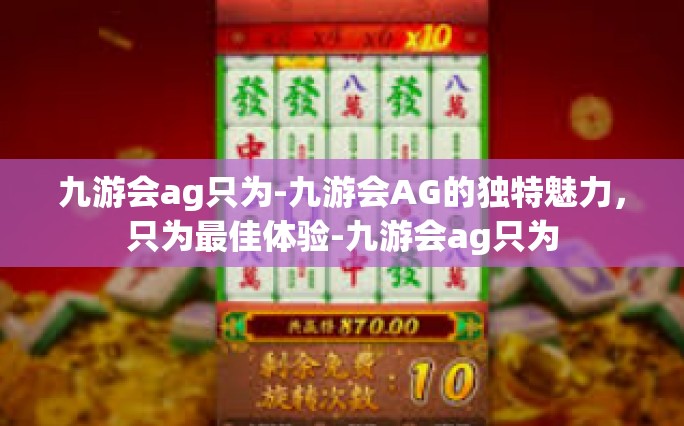 九游会ag只为-九游会AG的独特魅力，只为最佳体验-九游会ag只为